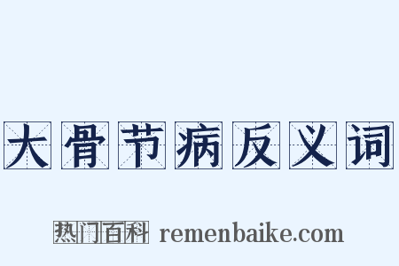 大骨节病反义词是什么意思的图片